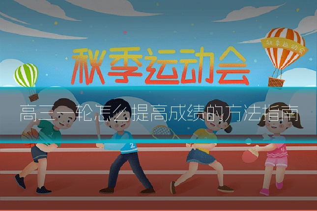 高三一轮怎么提高成绩的方法指南