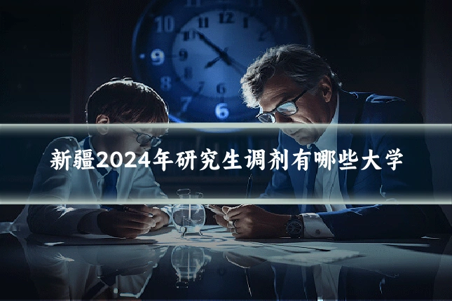 新疆2024年研究生调剂有哪些大学