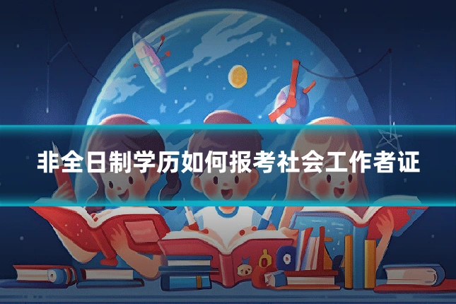 非全日制学历如何报考社会工作者证