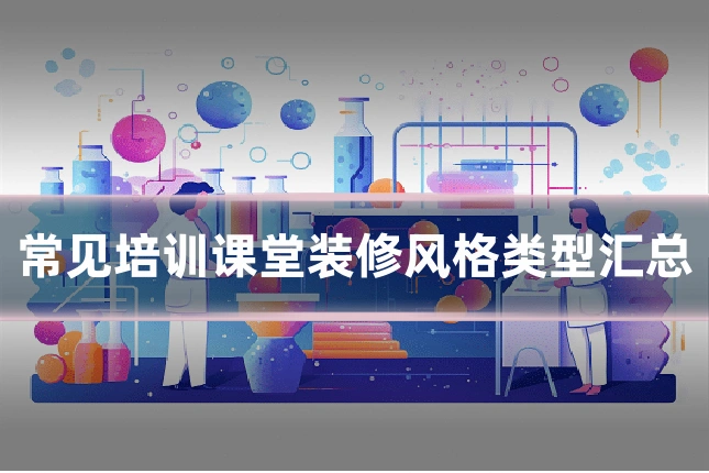 常见培训课堂装修风格类型汇总