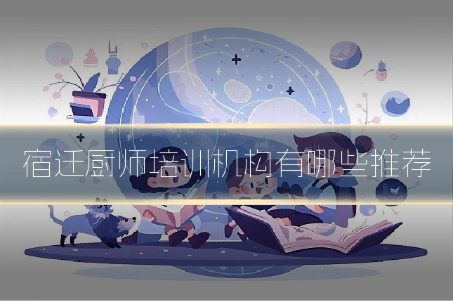 宿迁厨师培训机构有哪些推荐