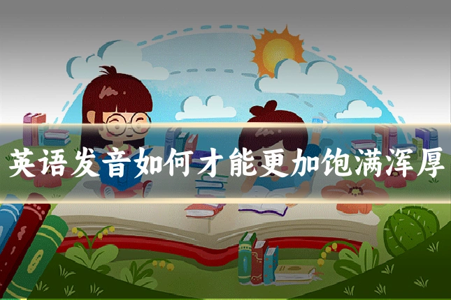 英语发音如何才能更加饱满浑厚