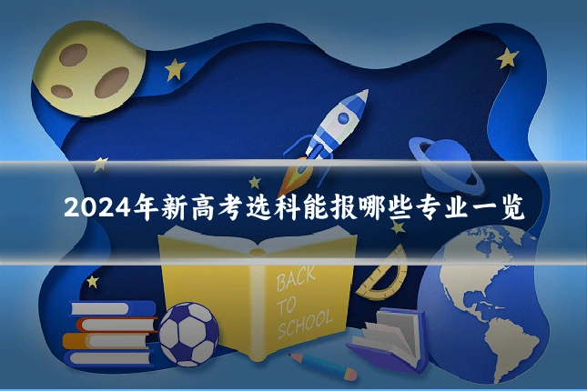2024年新高考选科能报哪些专业一览