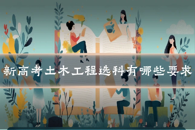新高考土木工程选科有哪些要求