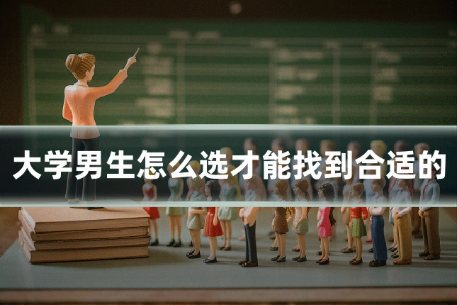 大学男生怎么选才能找到合适的
