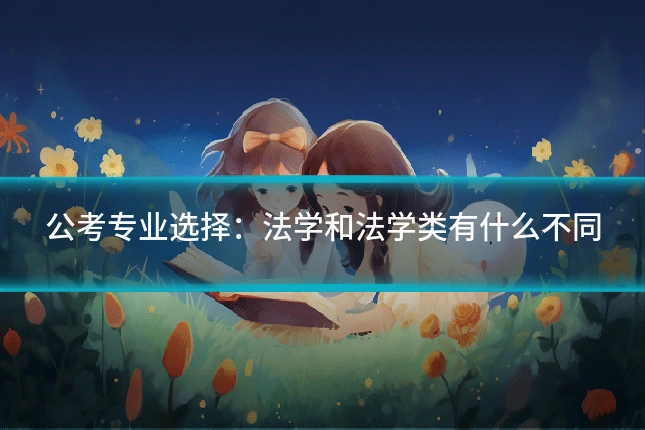 公考专业选择:法学和法学类有什么不同