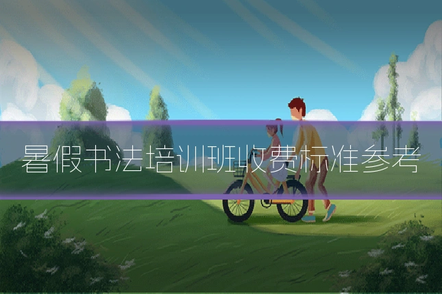 暑假书法培训班收费标准参考