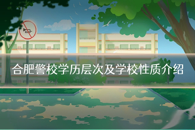 合肥警校学历层次及学校性质介绍