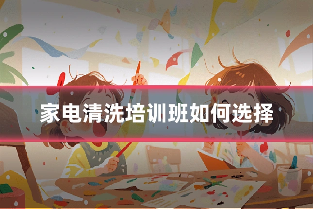 家电清洗培训班如何选择