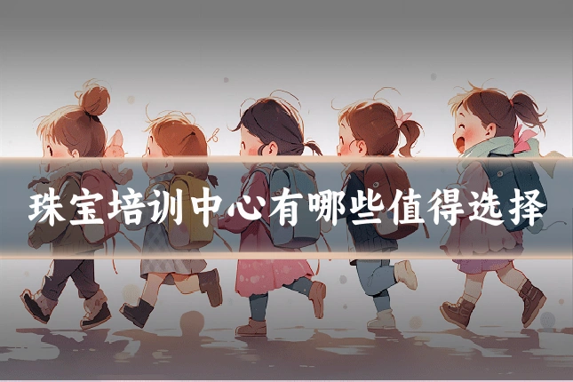 珠宝培训中心有哪些值得选择
