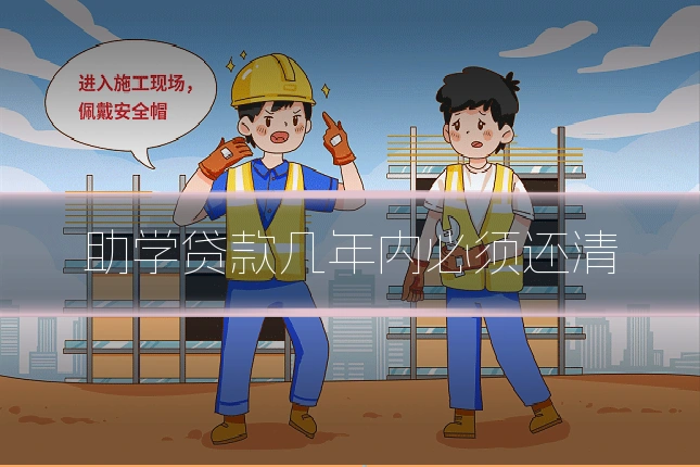 助学贷款几年内必须还清