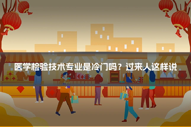 医学检验技术专业是冷门吗？过来人这样说