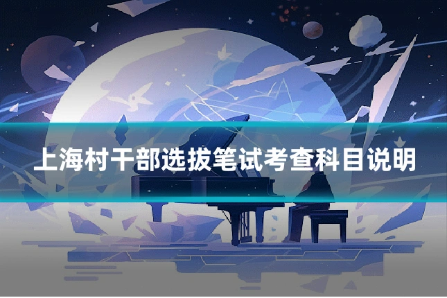 上海村干部选拔笔试考查科目说明