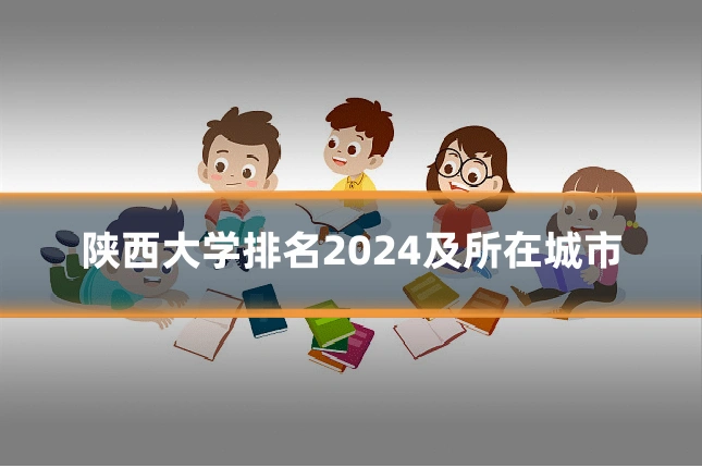 陕西大学排名2024及所在城市