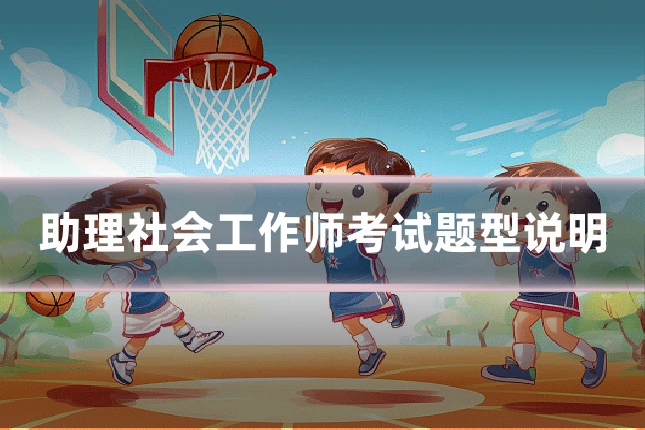 助理社会工作师考试题型说明
