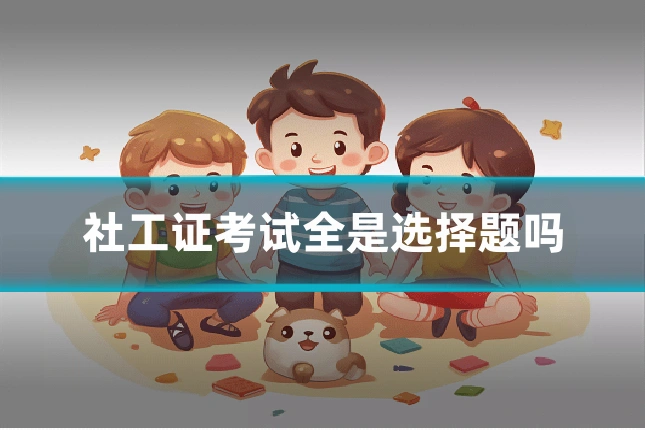 社工证考试全是选择题吗