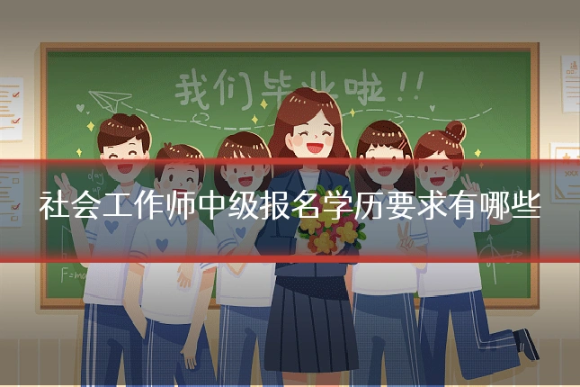 社会工作师中级报名学历要求有哪些