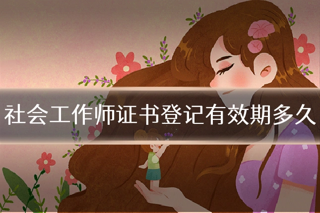 社会工作师证书登记有效期多久