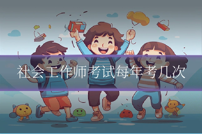 社会工作师考试每年考几次