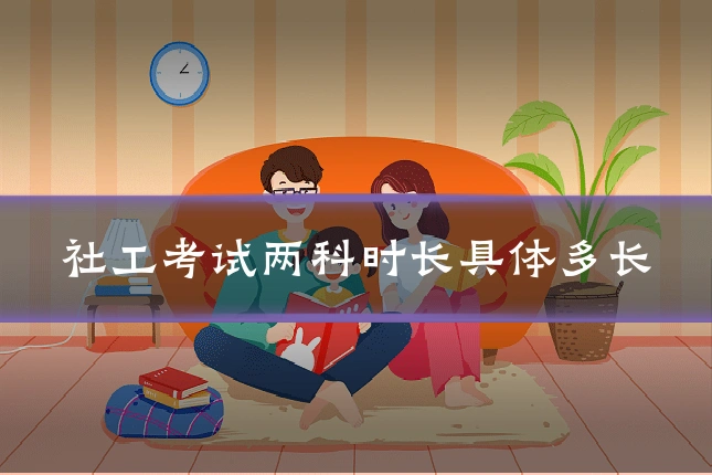 社工考试两科时长具体多长