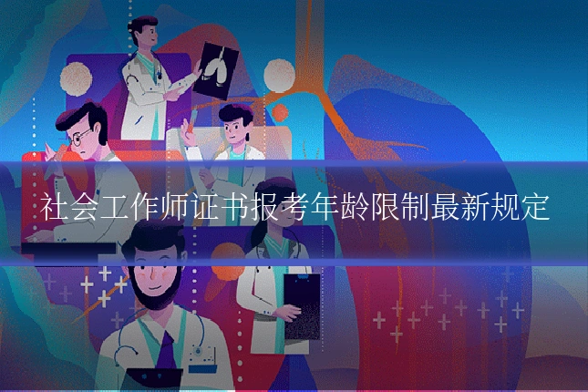 社会工作师证书报考年龄限制最新规定