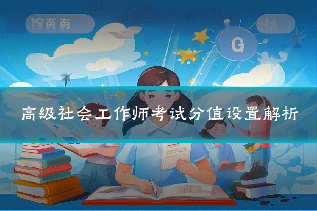 高级社会工作师考试分值设置解析