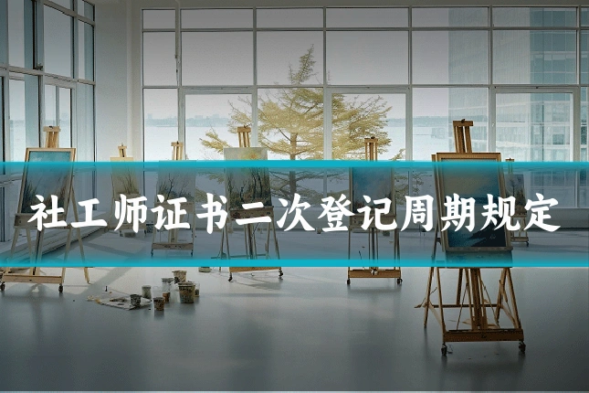 社工师证书二次登记周期规定