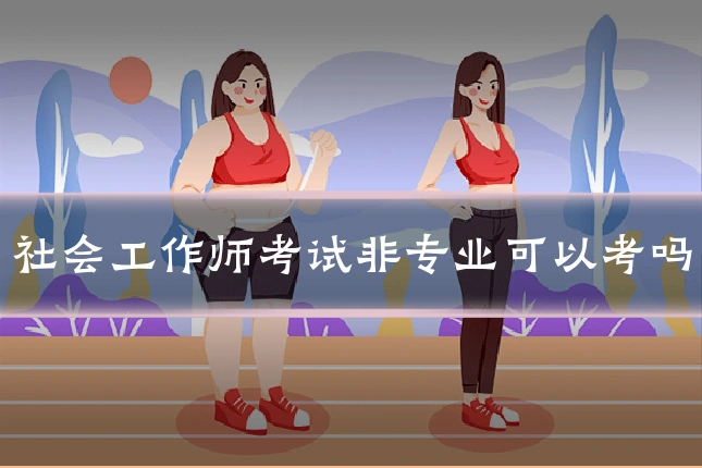 社会工作师考试非专业可以考吗