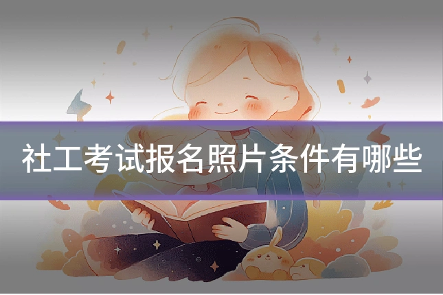 社工考试报名照片条件有哪些