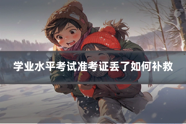 学业水平考试准考证丢了如何补救