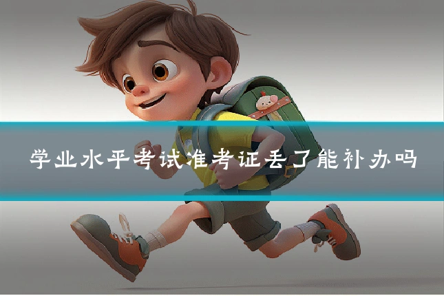 学业水平考试准考证丢了能补办吗