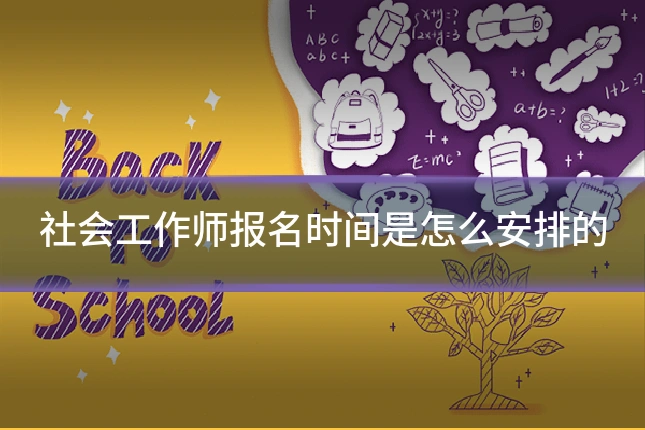 社会工作师报名时间是怎么安排的