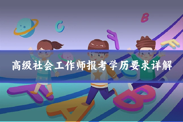 高级社会工作师报考学历要求详解
