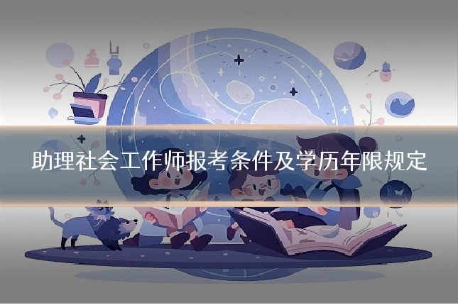助理社会工作师报考条件及学历年限规定