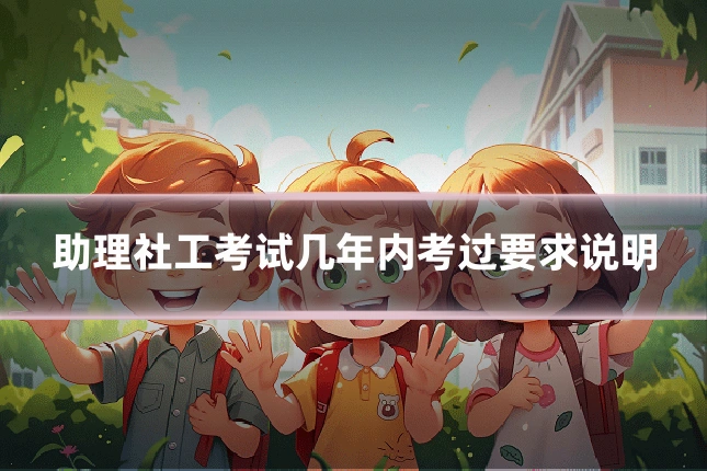 助理社工考试几年内考过要求说明