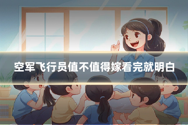 空军飞行员值不值得嫁看完就明白