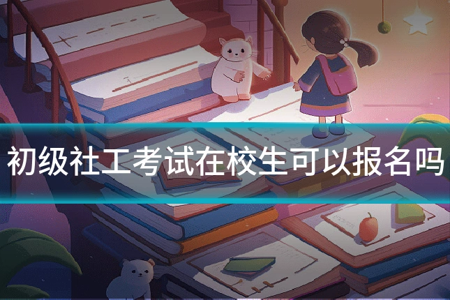 初级社工考试在校生可以报名吗
