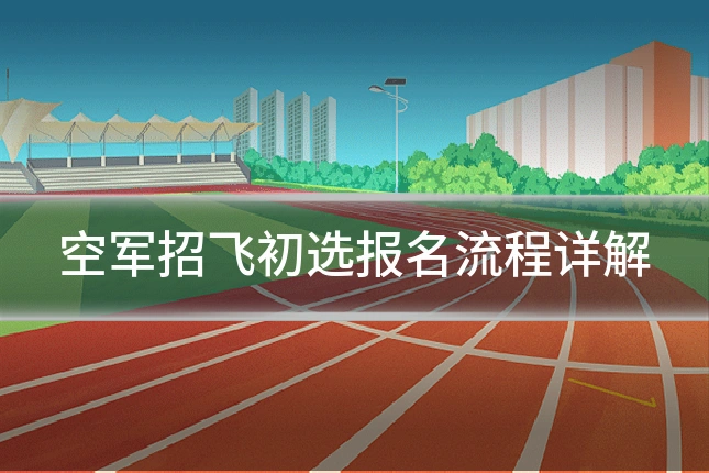 空军招飞初选报名流程详解