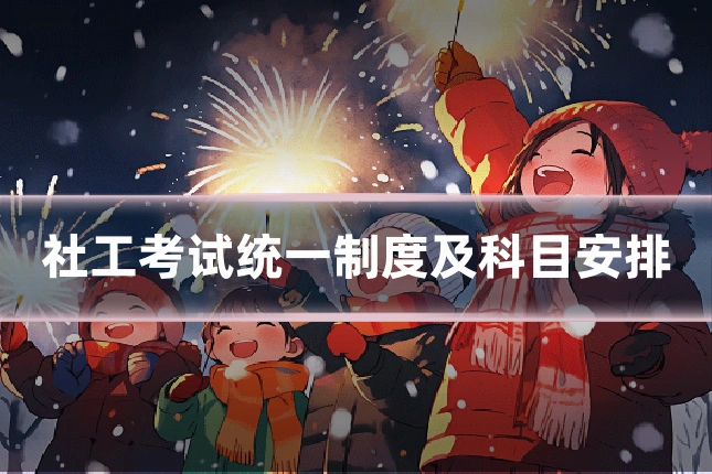 社工考试统一制度及科目安排