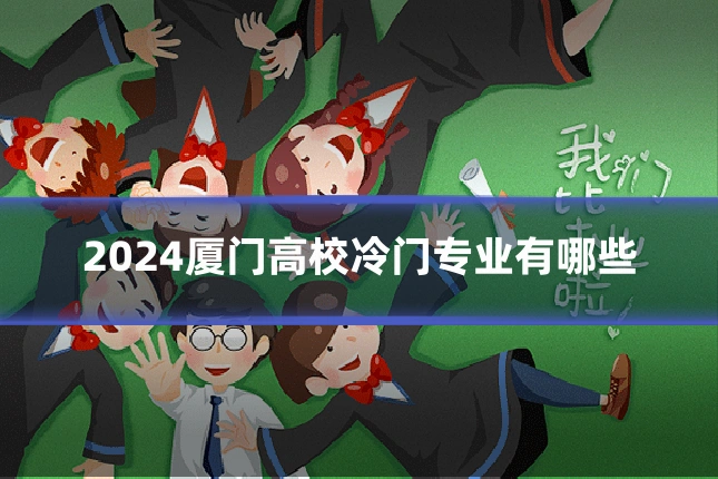 2024厦门高校冷门专业有哪些