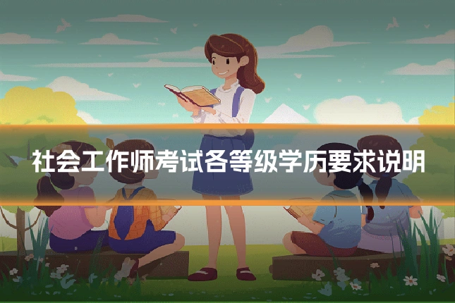 社会工作师考试各等级学历要求说明
