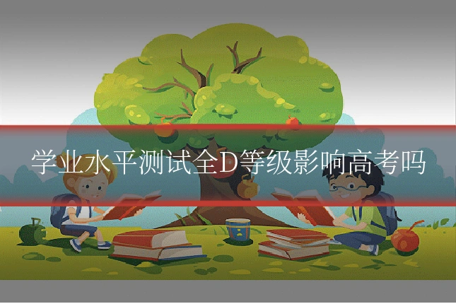 学业水平测试全D等级影响高考吗