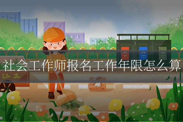 社会工作师报名工作年限怎么算