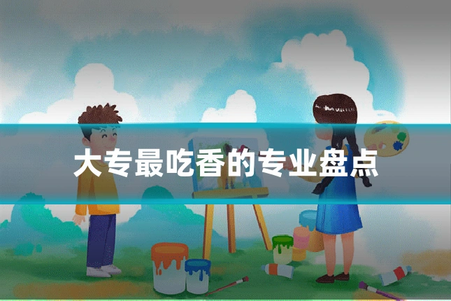大专最吃香的专业盘点