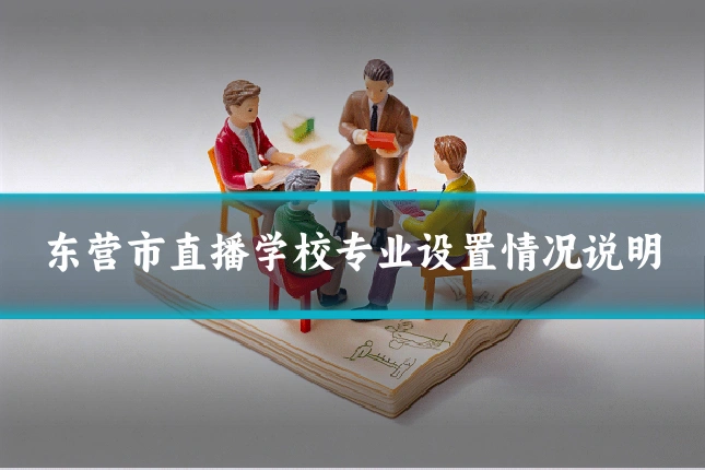 东营市直播学校专业设置情况说明