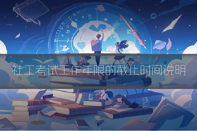 社工考试工作年限的截止时间说明