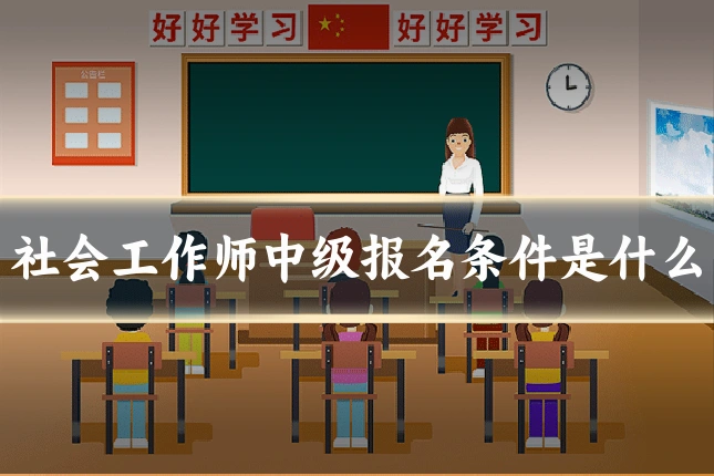 社会工作师中级报名条件是什么
