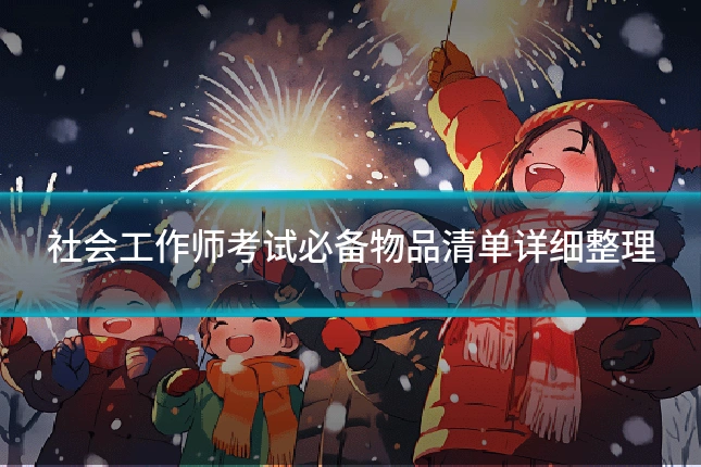 社会工作师考试必备物品清单详细整理