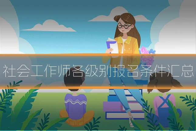 社会工作师各级别报名条件汇总
