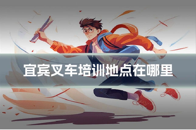 宜宾叉车培训地点在哪里